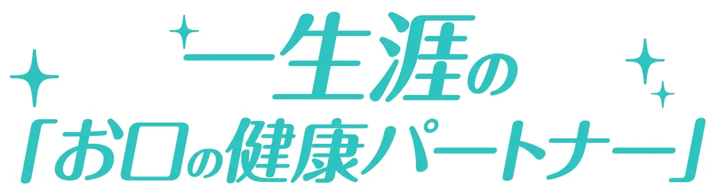 一生涯のお口の健康パートナー